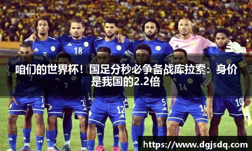 咱们的世界杯！国足分秒必争备战库拉索：身价是我国的2.2倍
